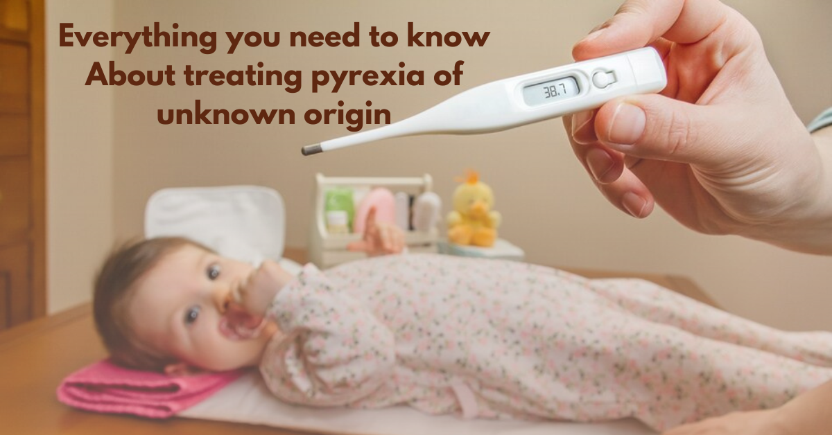 Everything You Need to Know About Treating Pyrexia of Unknown Origin