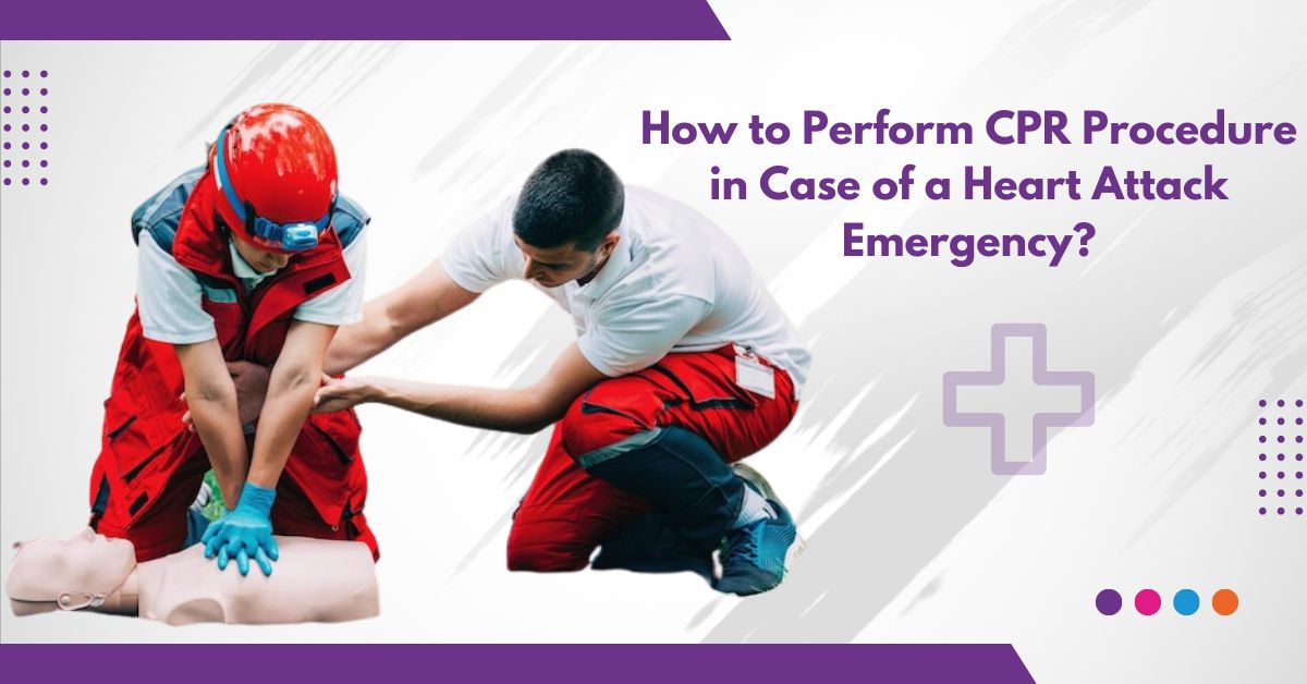 How to Perform CPR procedure in Case of a Heart attack Emergency?