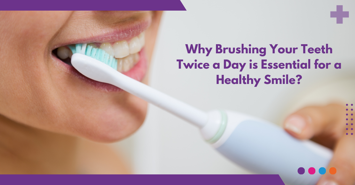 Why Brushing Your Teeth Twice a Day is Essential for a Healthy Smile?