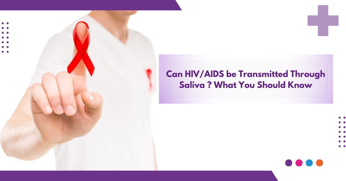 Can HIV/AIDS be Transmitted Through Saliva ? What You Should Know