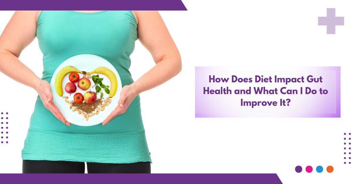 How Does Diet Impact Gut Health and What Can I Do to Improve It?